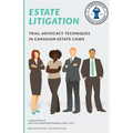 Estate Litigation: Trial advocacy techniques in Canadian estate cases