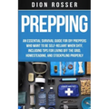 Prepping: An Essential Survival Guide for DIY Preppers Who Want to Be Self-Reliant When SHTF, Including Tips for Living Off the