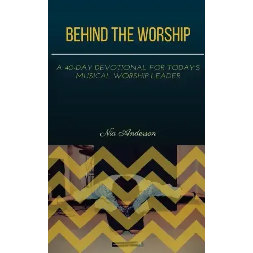Behind the Worship: A 40-Day Devotional for Today's Musical Worship Leader
