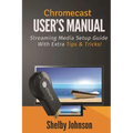 Chromecast User's Manual Streaming Media Setup Guide with extra tips & tricks!