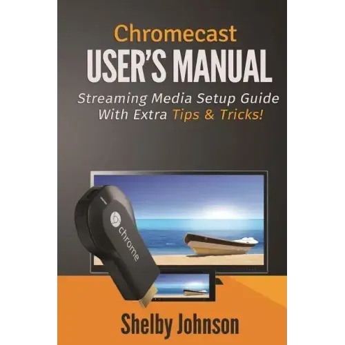 Chromecast User's Manual Streaming Media Setup Guide with extra tips & tricks!