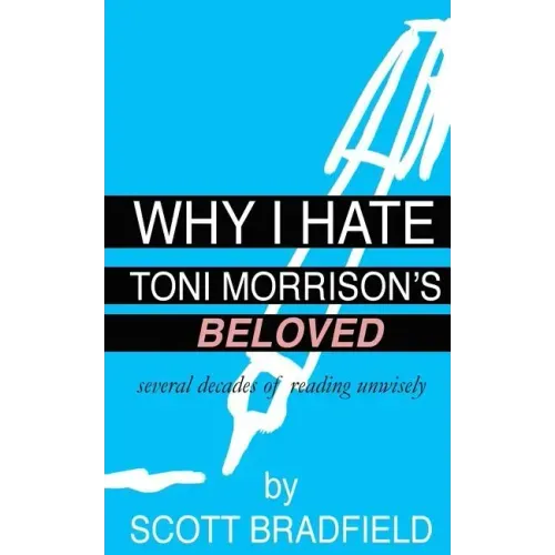 Why I Hate Toni Morrison's BELOVED: Several Decades of Reading Unwisely
