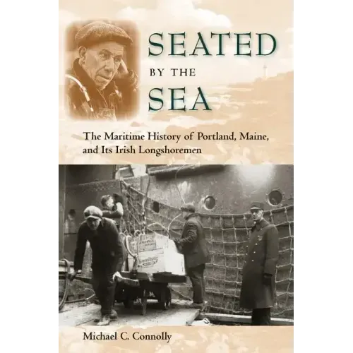 Seated by the Sea: The Maritime History of Portland, Maine, and Its Irish Longshoremen