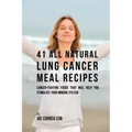 41 All Natural Lung Cancer Meal Recipes: Cancer-Fighting Foods That Will Help You Stimulate Your Immune System