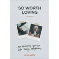 So Worth Loving: How Discovering Your True Value Changes Everything
