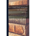 The Haciendas of Mexico: a List of Plantations and Principal Farms in the Republic of Mexico Together With the Names and Post-office Addresses
