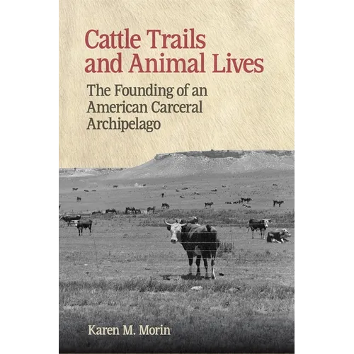 Cattle Trails and Animal Lives: The Founding of an American Carceral Archipelago
