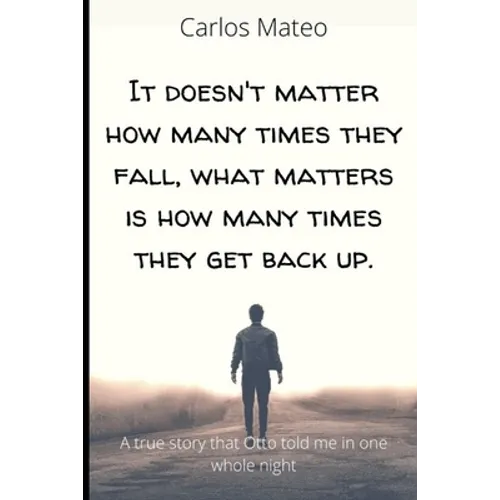 It doesn't matter how many times they fall, what matters is how many times they get back up.: A true story that Otto told me in one whole night
