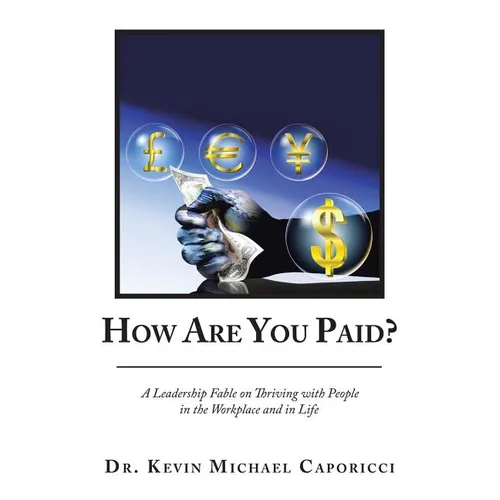 How Are You Paid?: A Leadership Fable on Thriving with People in the Workplace and in Life