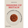 Digging Up Britain: Ten Discoveries, a Million Years of History