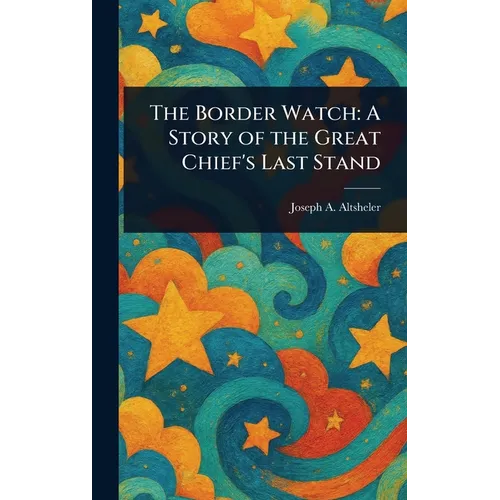 The Border Watch: A Story of the Great Chief's Last Stand