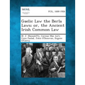 Gaelic Law the Berla Laws; Or, the Ancient Irish Common Law