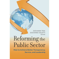 Reforming the Public Sector: How to Achieve Better Transparency, Service, and Leadership