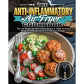 The Anti-Inflammatory Air Fryer Cookbook: Easy and Healthy Air Fryer Cooking Recipes to Guide You Lose Weight Scientifically and Let You Feel Years Yo