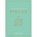 The Zodiac Guide to Pisces: The Ultimate Guide to Understanding Your Star Sign, Unlocking Your Destiny and Decoding the Wisdom of the Stars