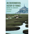 An Environmental History of France: Making the Landscape, 1770-2020