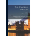 The Scottish Nation: Or. the Surnames, Families, Literature, Honours, and Biographical History of the People of Scotland; Volume 1