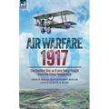 Air Warfare, 1917 - The Aviation War as it was being Fought from the Allied Perspective