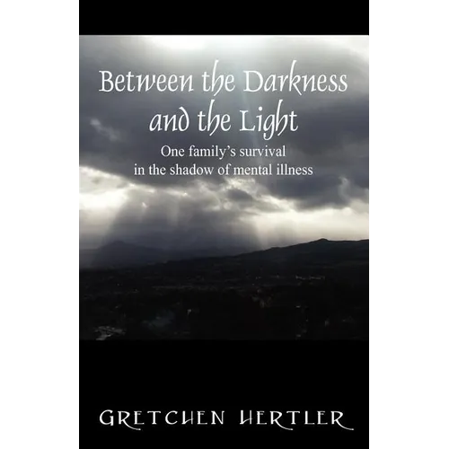 Between the Darkness and the Light: One family's survival in the shadow of mental illness