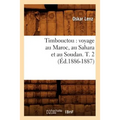Timbouctou: Voyage Au Maroc, Au Sahara Et Au Soudan. T. 2 (Éd.1886-1887)