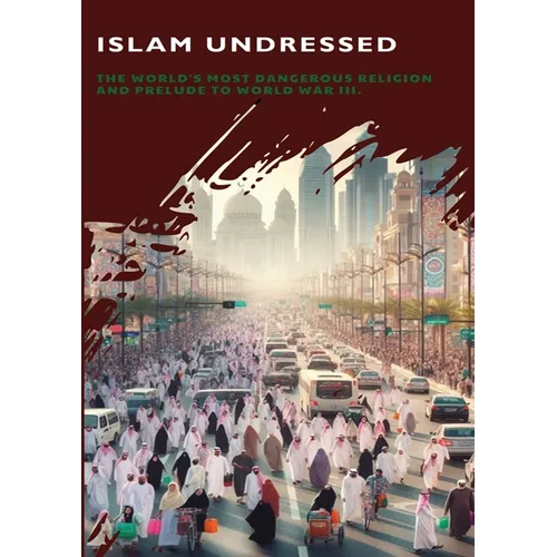 Islam Undressed: The World's Most Dangerous Religion and Prelude to World War III