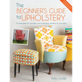 The Beginner's Guide to Upholstery: 10 Achievable DIY Upholstery and Reupholstery Projects for Your Home