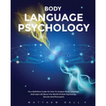Body Language Psychology: Your Definitive Guide On How To Analyze Body Language And Learn All About The World Of Dark Psychology Secrets And Persuasio