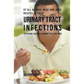 97 All Natural Meal and Juice Recipes to Treat Urinary Tract Infections: The Natural Solution to Urinary Tract Infections