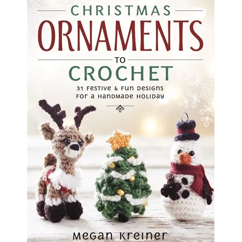 Christmas Ornaments to Crochet: 31 Festive and Fun-To-Make Designs for a Handmade Holiday