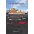 The Bully Society: School Shootings and the Crisis of Bullying in America's Schools