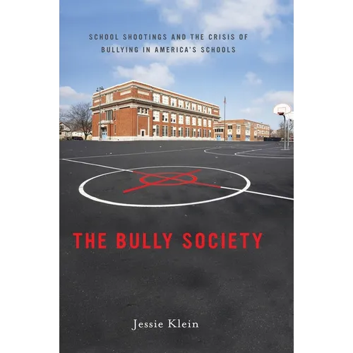 The Bully Society: School Shootings and the Crisis of Bullying in America's Schools