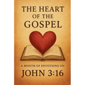 The Heart of the Gospel A Month of Devotions on John 3-16