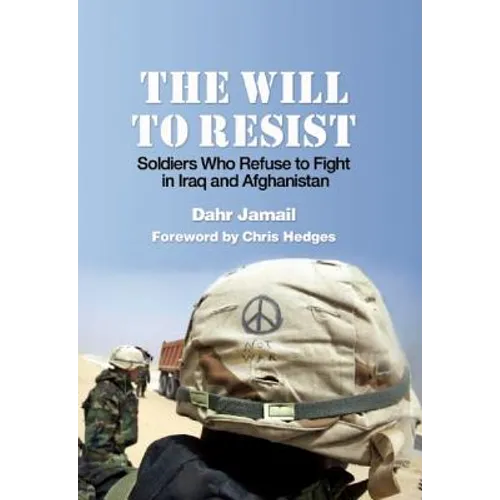 The Will to Resist: Soldiers Who Refuse to Fight in Iraq and Afghanistan