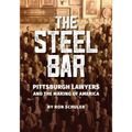 The Steel Bar: Pittsburgh Lawyers and the Making of America