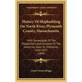 History Of Shipbuilding On North River, Plymouth County, Massachusetts: With Genealogies Of The Shipbuilders, And Accounts Of The Industries Upon Its