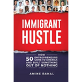 Immigrant Hustle: How 50 Entrepreneurs Came to America and Built Something Out of Nothing
