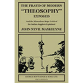 The Fraud of Modern "Theosophy" Exposed: And the Miraculous Rope-Trick of the Indian Jugglers Explained