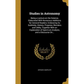 Studies in Astronomy: Being a Lecture on the Science, Elaborated With Numerous Additions for General Readers; Embracing Its Sublimity, Histo
