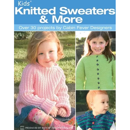 Kids' Knitted Sweaters & More: Over 30 Projects by Cabin Fever Designers