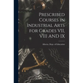 Prescribed Courses in Industrial Arts for Grades VII, VIII AND IX