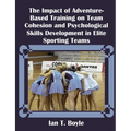 The Impact of Adventure-Based Training on Team Cohesion and Psychological Skills Development in Elite Sporting Teams