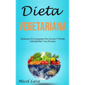 Dieta Vegetariana: Elimina El Consumo De Carne Y Ponte Saludable Y en Forma