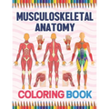 Musculoskeletal Anatomy Coloring Book: Human Body And Human Anatomy Learning Workbook.Muscular System Coloring Book.Kids Anatomy Coloring Book.Human B