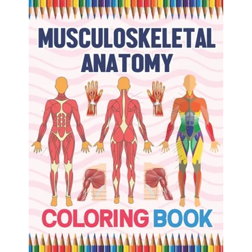 Musculoskeletal Anatomy Coloring Book: Human Body And Human Anatomy Learning Workbook.Muscular System Coloring Book.Kids Anatomy Coloring Book.Human B