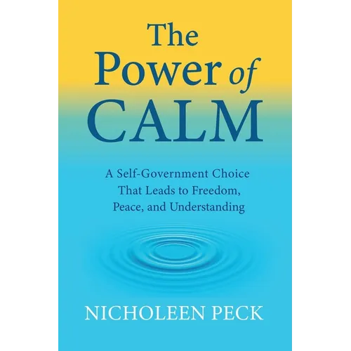 The Power of Calm: A Self-Government Choice that Leads to Freedom, Peace, and Understanding