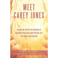 Meet Carey Jones: Healing and Support for Survivors of Childhood Sexual Abuse and Practical Help for Parents and Educators