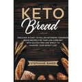 Keto Bread: Discover 30 Easy to Follow Ketogenic Cookbook bread recipes for Your Low-Carb Diet with Gluten-Free and wheat to Maximize your weight loss