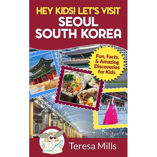 Hey Kids! Let's Visit Seoul South Korea: Fun, Facts, and Amazing Discoveries for Kids