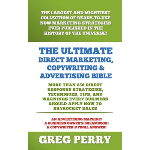 The Ultimate Direct Marketing, Copywriting, & Advertising Bible-More than 850 Direct Response Strategies, Techniques, Tips, and Warnings Every Busines