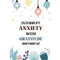 Interrupt Anxiety With Gratitude-Anxiety Bucket List: Bucket List for Anxiety and Mood Trackers With Anxiety Symptom Book, Starting and Ending Every D